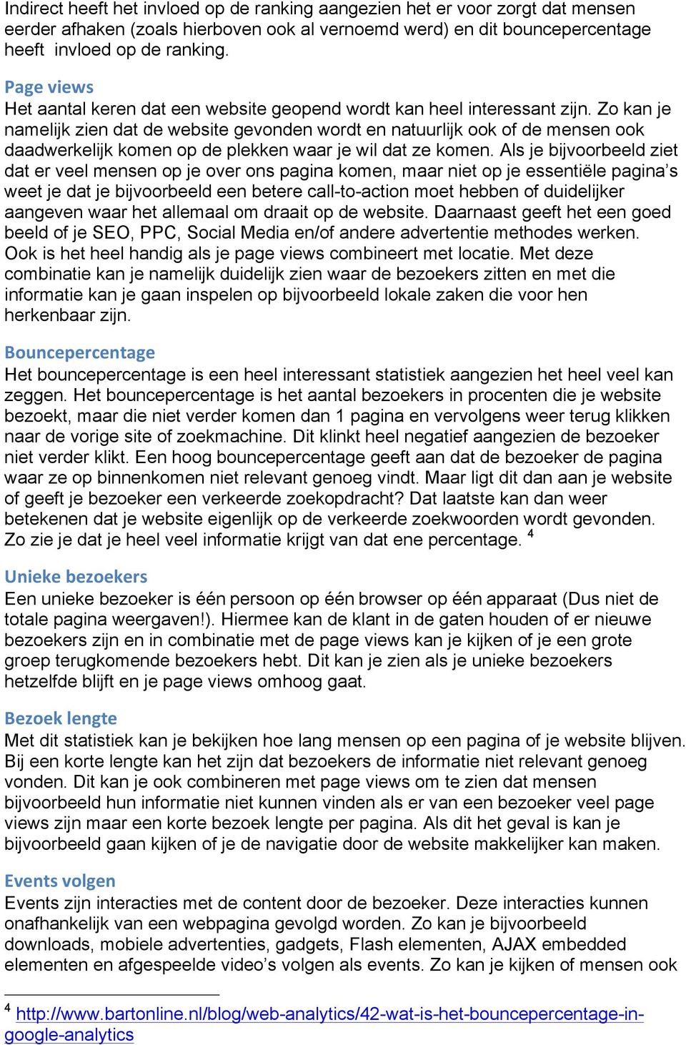 Zo kan je namelijk zien dat de website gevonden wordt en natuurlijk ook of de mensen ook daadwerkelijk komen op de plekken waar je wil dat ze komen.