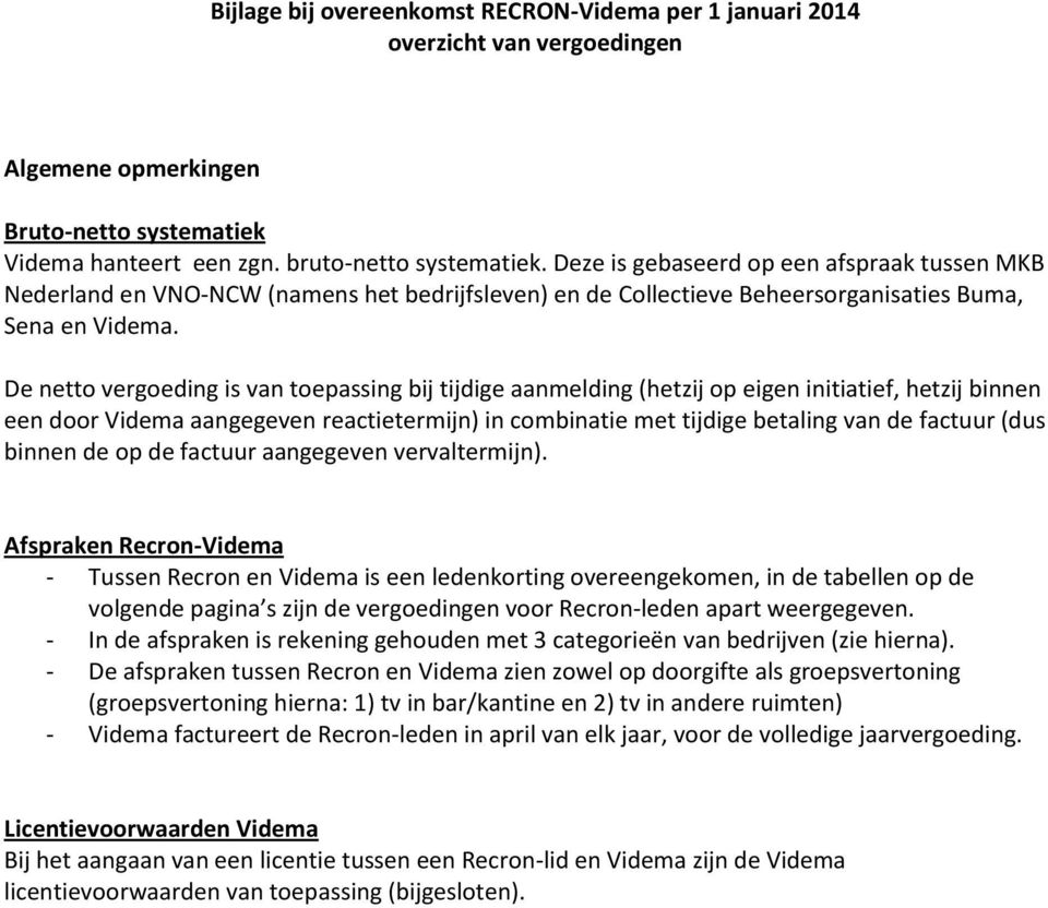 De netto vergoeding is van toepassing bij tijdige aanmelding (hetzij op eigen initiatief, hetzij binnen een door Videma aangegeven reactietermijn) in combinatie met tijdige betaling van de factuur