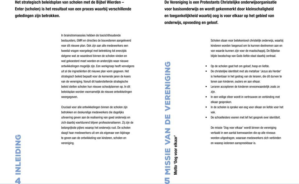 onderwijs, opvoeding en geloof. inleiding In brainstromsessies hebben de toezichthoudende bestuurders, GMR en directies de bouwstenen aangeleverd voor dit nieuwe plan.