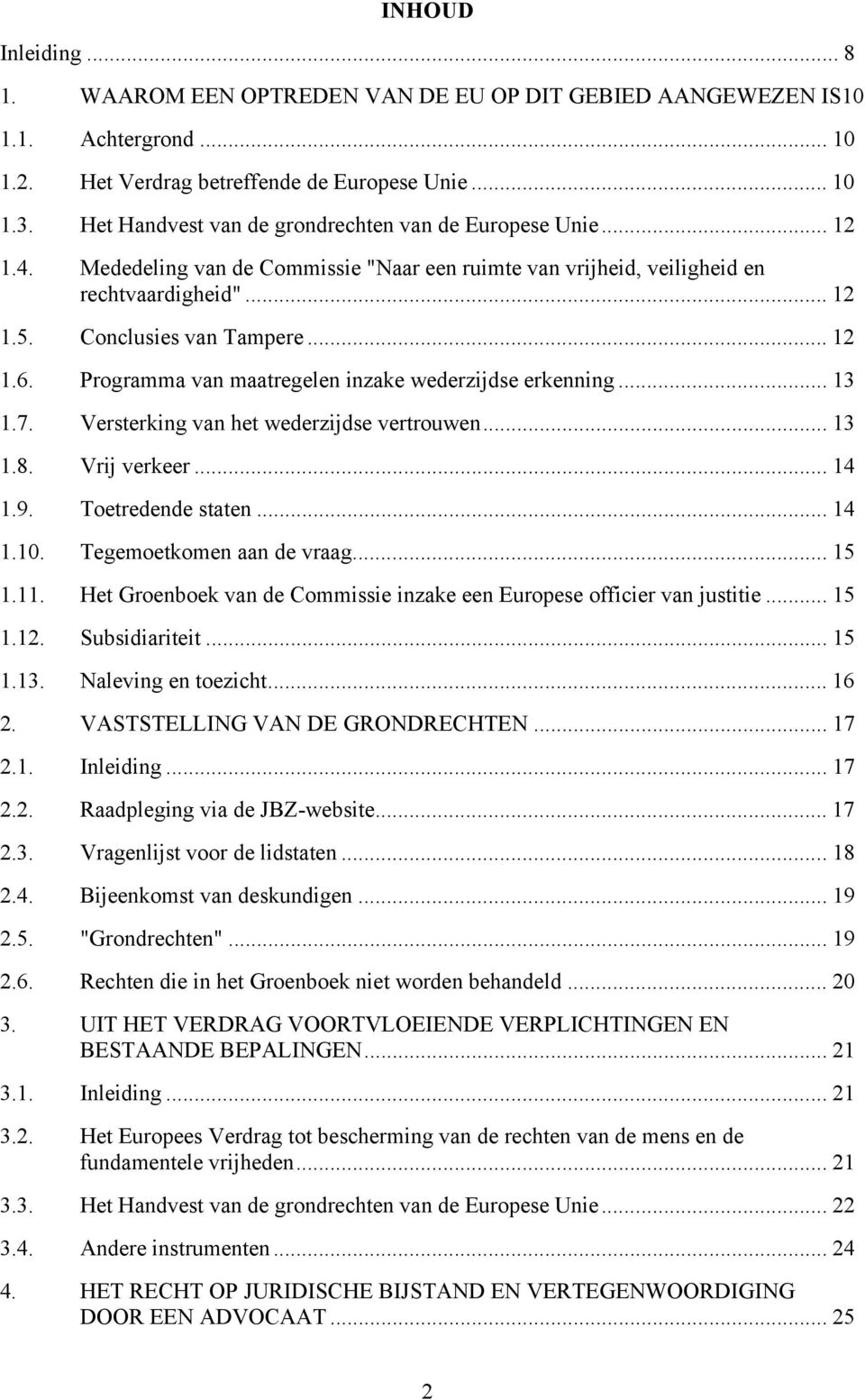 Programma van maatregelen inzake wederzijdse erkenning... 13 1.7. Versterking van het wederzijdse vertrouwen... 13 1.8. Vrij verkeer... 14 1.9. Toetredende staten... 14 1.10.