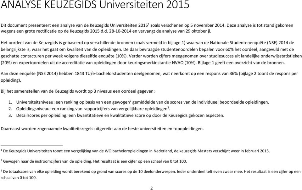 Het oordeel van de Keuzegids is gebaseerd op verschillende bronnen (zoals vermeld in bijlage 1) waarvan de Nationale Studentenenquête (NSE) 2014 de belangrijkste is, waar het gaat om kwaliteit van de