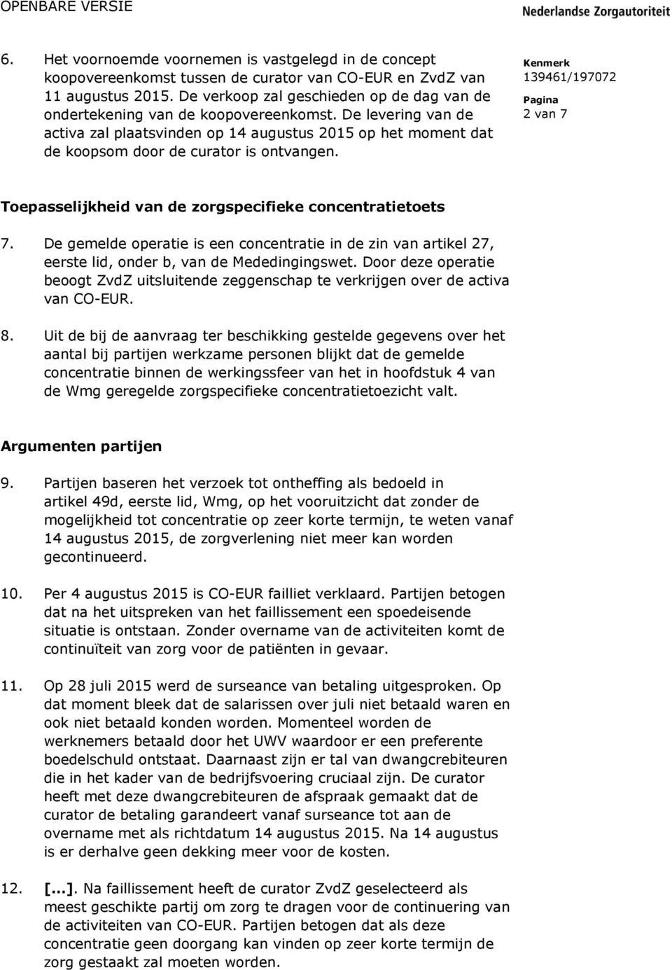 De levering van de activa zal plaatsvinden op 14 augustus 2015 op het moment dat de koopsom door de curator is ontvangen. 2 van 7 Toepasselijkheid van de zorgspecifieke concentratietoets 7.