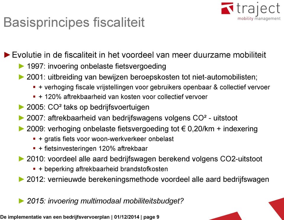 2007: aftrekbaarheid van bedrijfswagens volgens CO² - uitstoot 2009: verhoging onbelaste fietsvergoeding tot 0,20/km + indexering + gratis fiets voor woon-werkverkeer onbelast + fietsinvesteringen