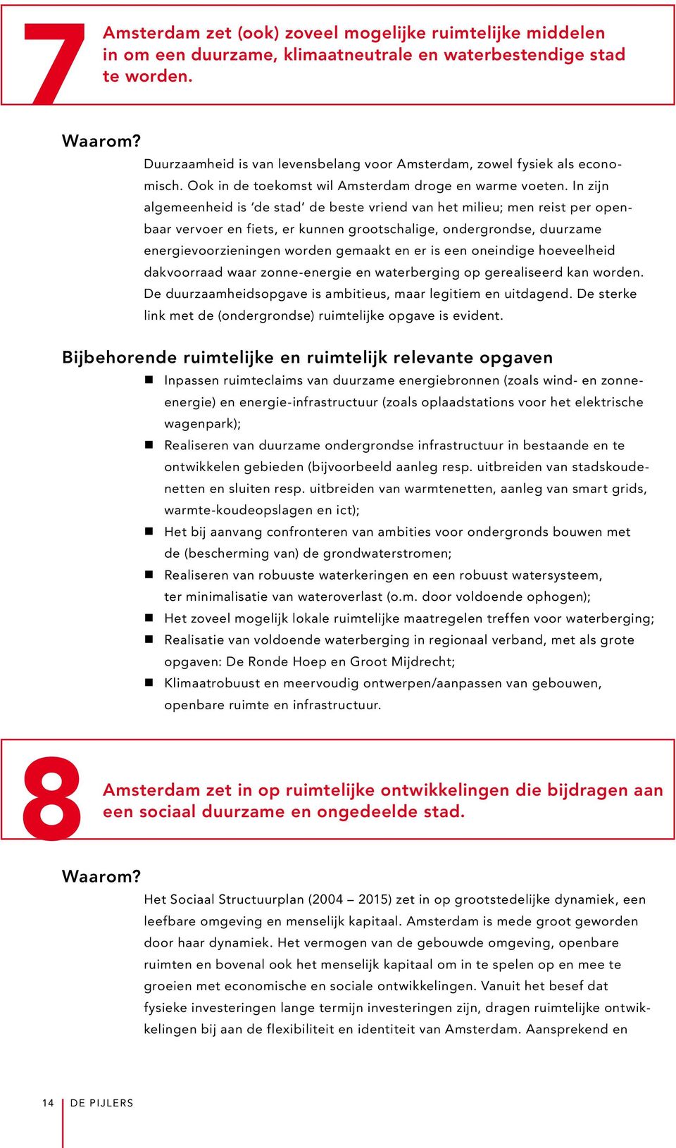 In zijn algemeenheid is de stad de beste vriend van het milieu; men reist per openbaar vervoer en fiets, er kunnen grootschalige, ondergrondse, duurzame energievoorzieningen worden gemaakt en er is