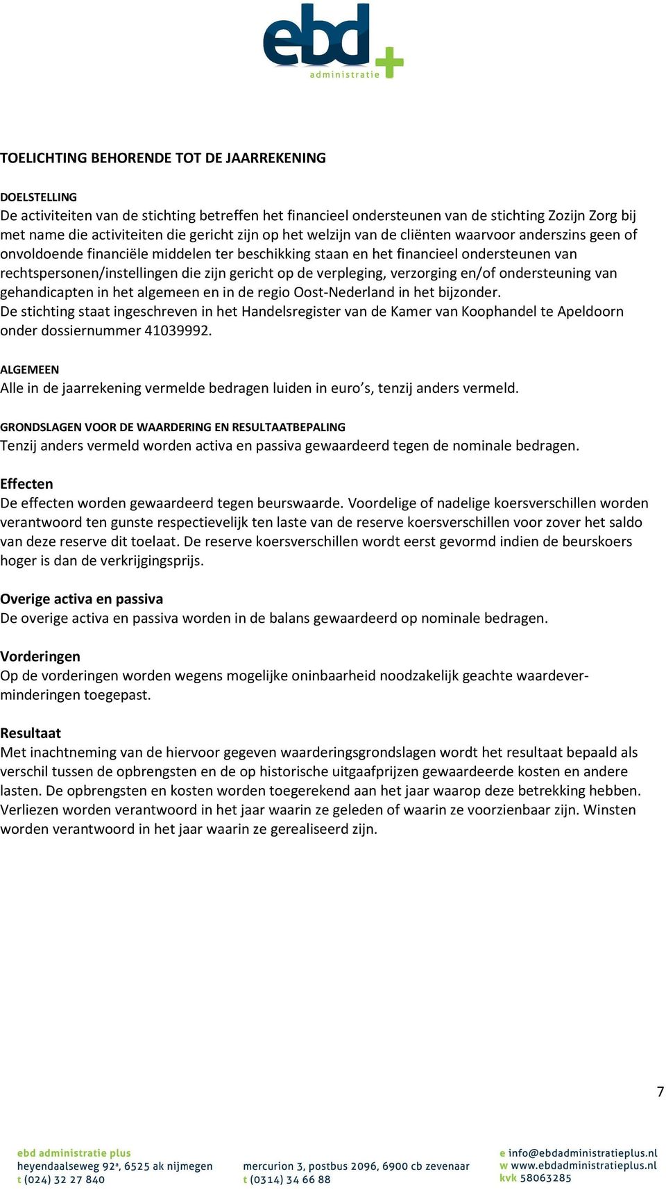 op de verpleging, verzorging en/of ondersteuning van gehandicapten in het algemeen en in de regio Oost-Nederland in het bijzonder.