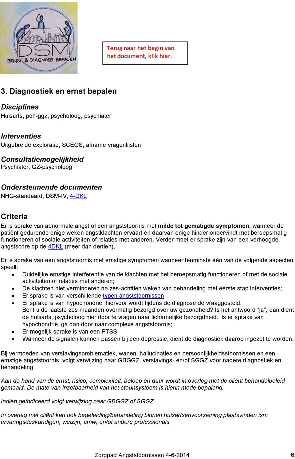 enige weken angstklachten ervaart en daarvan enige hinder ondervindt met beroepsmatig functioneren of sociale activiteiten of relaties met anderen.