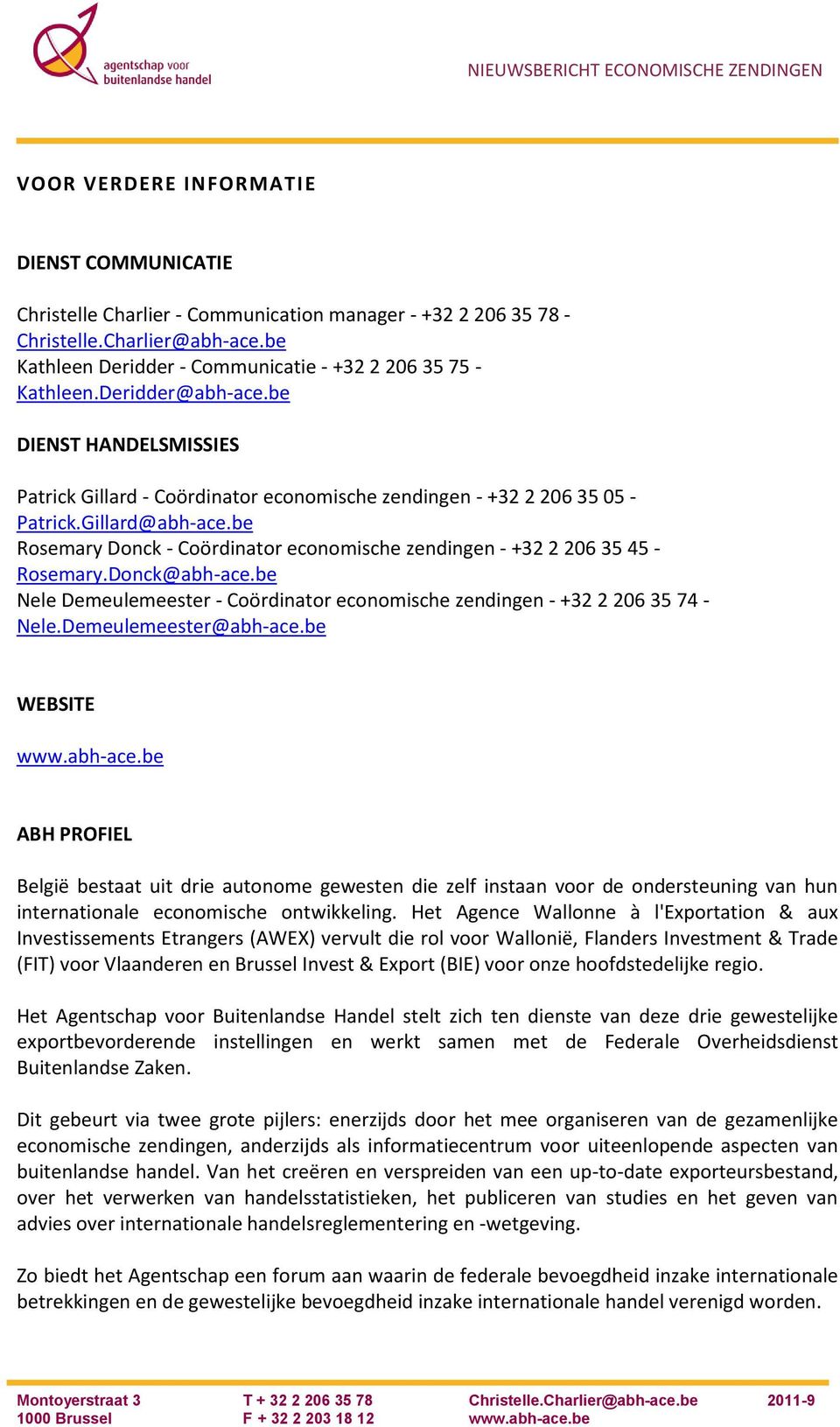 be Rosemary Donck - Coördinator economische zendingen - +32 2 206 35 45 - Rosemary.Donck@abh-ace.be Nele Demeulemeester - Coördinator economische zendingen - +32 2 206 35 74 - Nele.