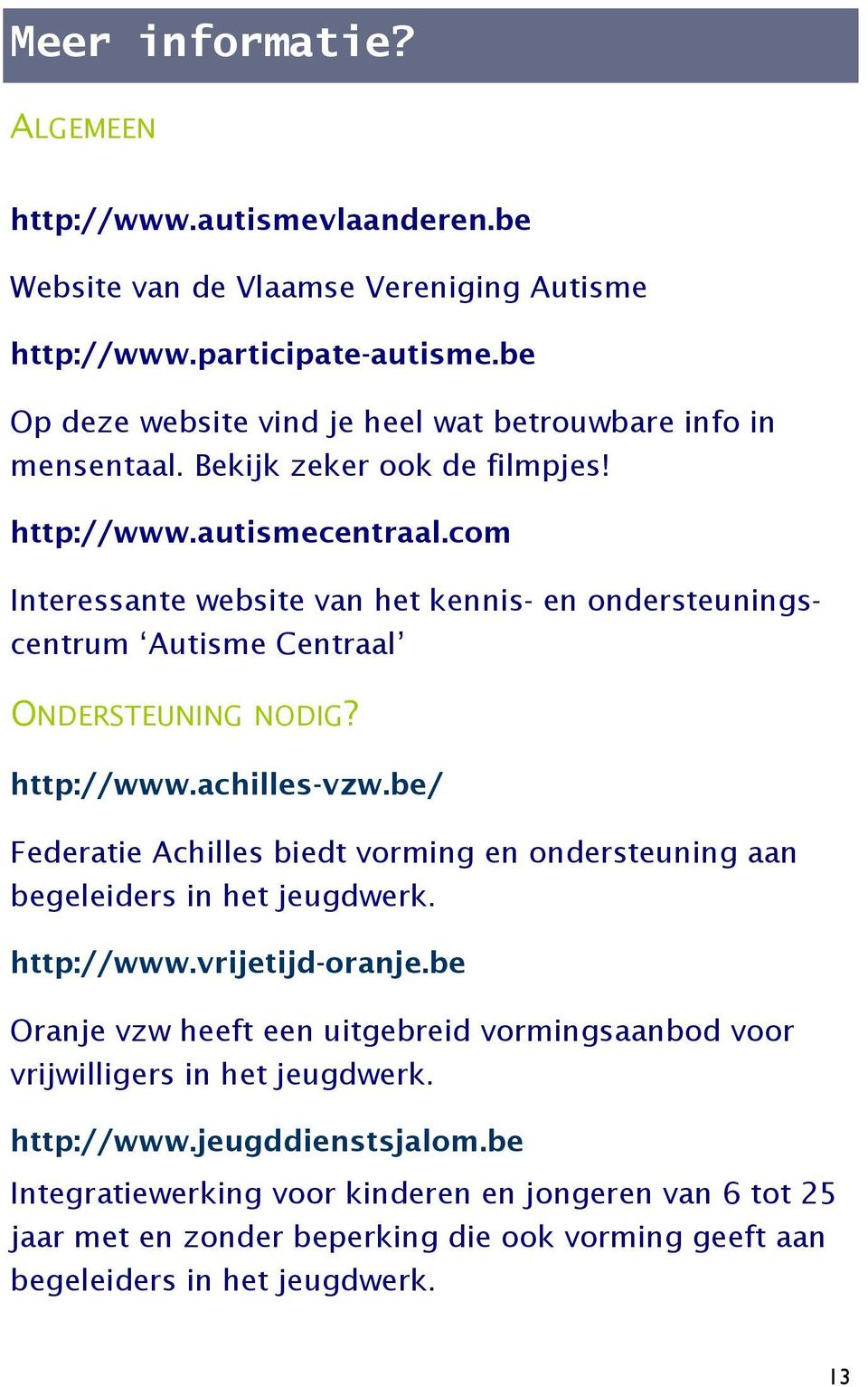 com Interessante website van het kennis- en ondersteuningscentrum Autisme Centraal ONDERSTEUNING NODIG? http://www.achilles-vzw.