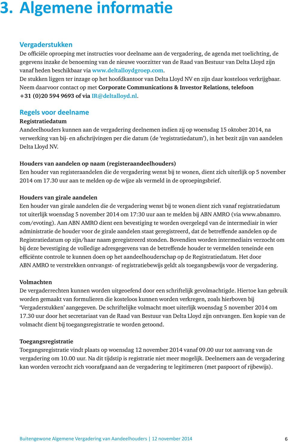 Neem daarvoor contact op met Corporate Communications & Investor Relations, telefoon +31 (0)20 594 9693 of via IR@deltalloyd.nl.