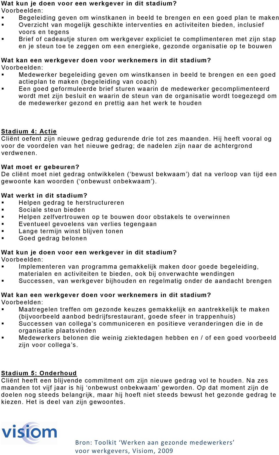 een goed actieplan te maken (begeleiding van coach) Een goed geformuleerde brief sturen waarin de medewerker gecomplimenteerd wordt met zijn besluit en waarin de steun van de organisatie wordt