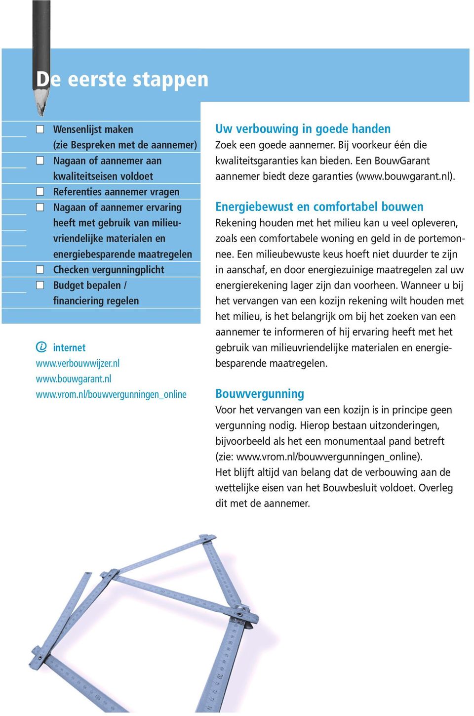 nl/bouwvergunningen_online Uw verbouwing in goede handen Zoek een goede aannemer. Bij voorkeur één die kwaliteitsgaranties kan bieden. Een BouwGarant aannemer biedt deze garanties (www.bouwgarant.nl).