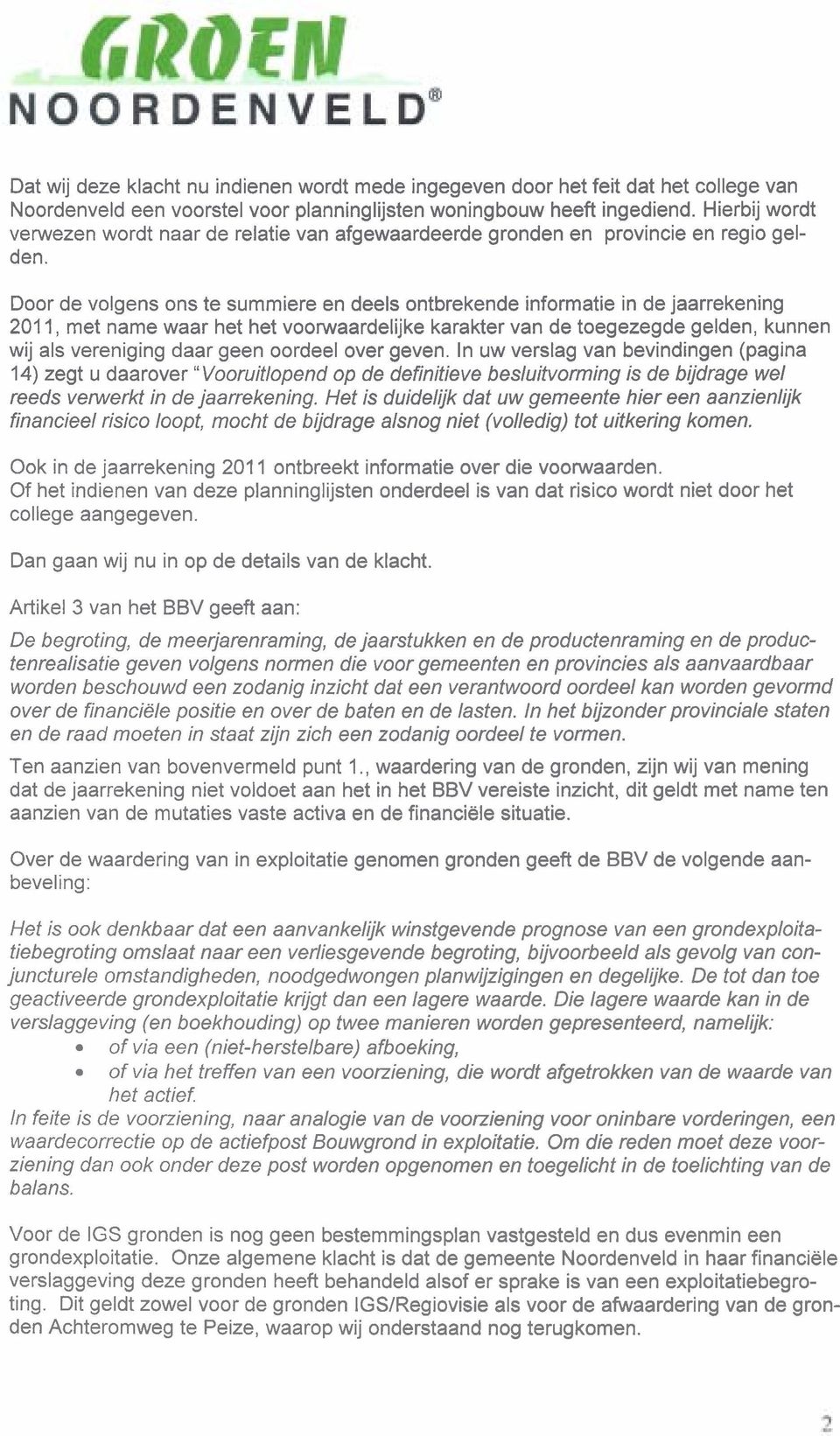 Door de volgens ons te summiere en deels ontbrekende informatie in de jaarrekening 201 1, met name waar het het voorwaardelijke karakter van de toegezegde gelden, kunnen wij als vereniging daar geen