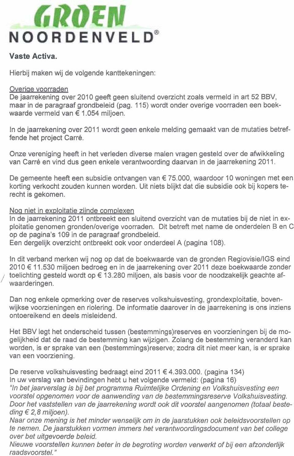 11 5) wordt onder overige voorraden een boekwaarde vermeld van 1.O54 miljoen. In de jaarrekening over 201 1 wordt geen enkele melding gemaakt van de mutaties betreffende het project Carré.