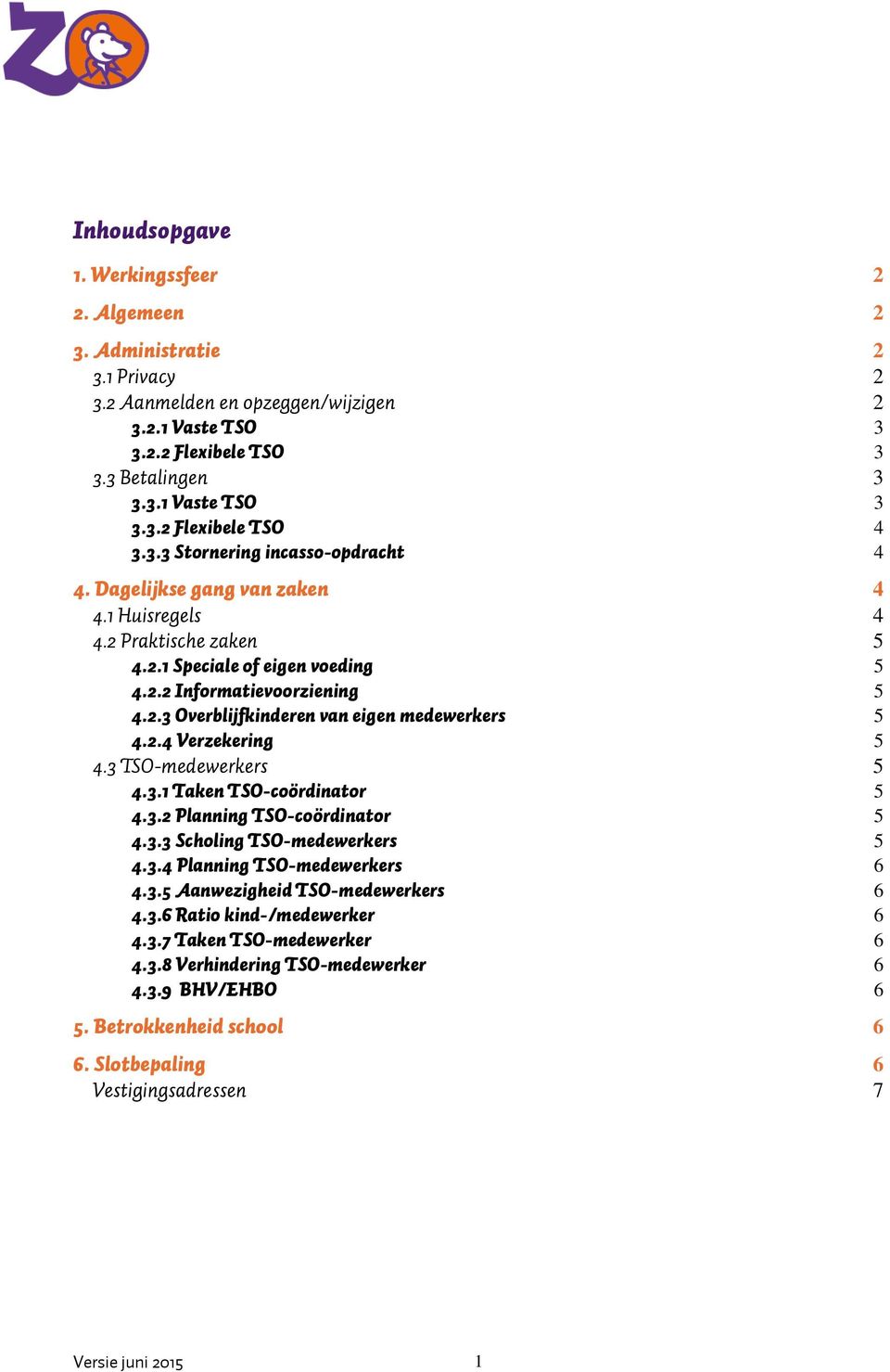 2.4 Verzekering 5 4.3 TSO-medewerkers 5 4.3.1 Taken TSO-coördinator 5 4.3.2 Planning TSO-coördinator 5 4.3.3 Scholing TSO-medewerkers 5 4.3.4 Planning TSO-medewerkers 6 4.3.5 Aanwezigheid TSO-medewerkers 6 4.