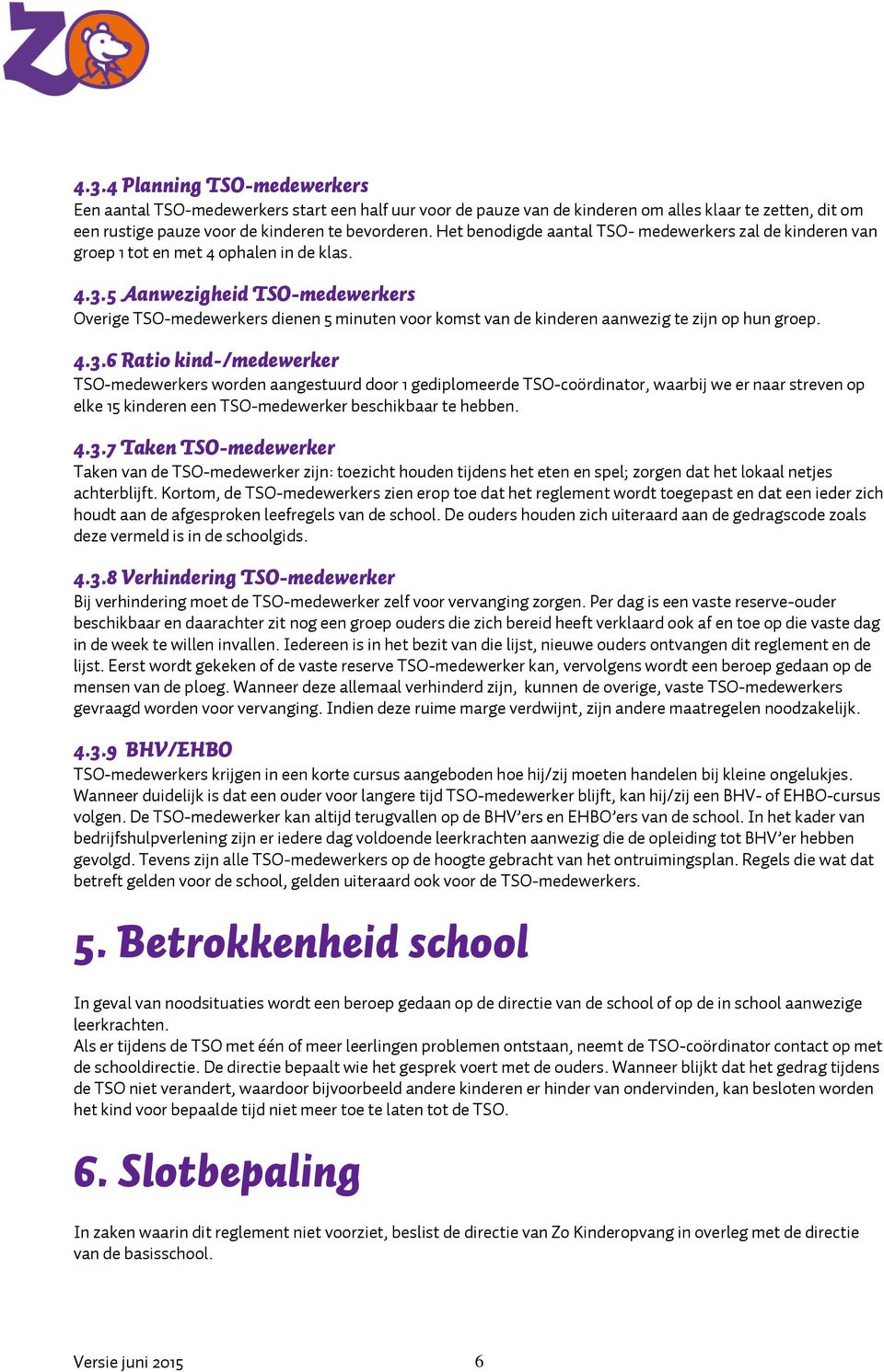 5 Aanwezigheid TSO-medewerkers Overige TSO-medewerkers dienen 5 minuten voor komst van de kinderen aanwezig te zijn op hun groep. 4.3.