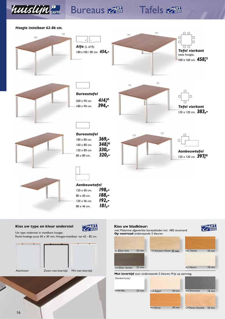 x 60 cm. 198,- 188,- 120 x 46 cm. 192,- x 46 cm. 181,- Kies uw type en kleur onderstel Uw type onderstel in instelbare hoogte. Recht-hoekige poot 60 x 30 mm. Hoogte-instelbaar van 62-82 cm.