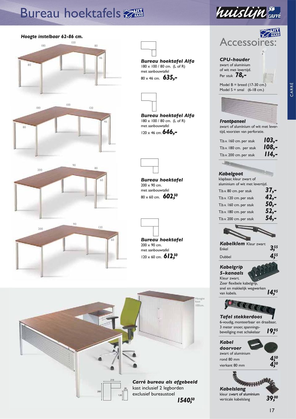 646,- Frontpaneel zwart of aluminium of wit met levertijd, voorzien van perforatie. T.b.v. 160 cm. per stuk T.b.v. 1 cm. per stuk 103,- 108,- T.b.v. 200 cm.