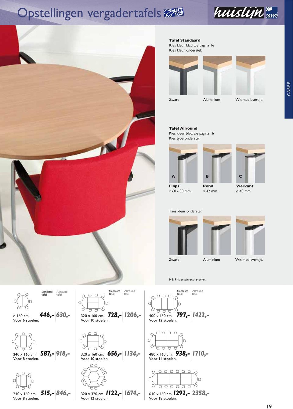 NB: Prijzen zijn excl. stoelen. Standaard tafel Allround tafel Standaard tafel Allround tafel Standaard tafel Allround tafel ø 160 cm. 446,- 630,- Voor 6 stoelen. 320 x 160 cm.