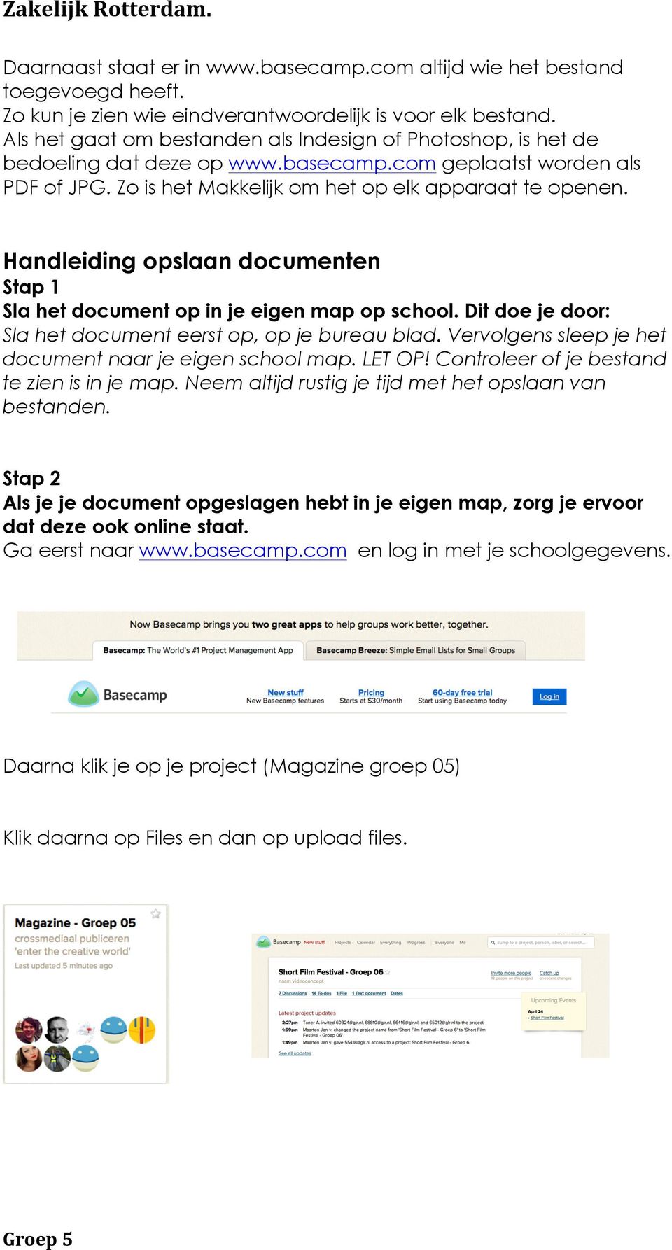 Handleiding opslaan documenten Stap 1 Sla het document op in je eigen map op school. Dit doe je door: Sla het document eerst op, op je bureau blad.