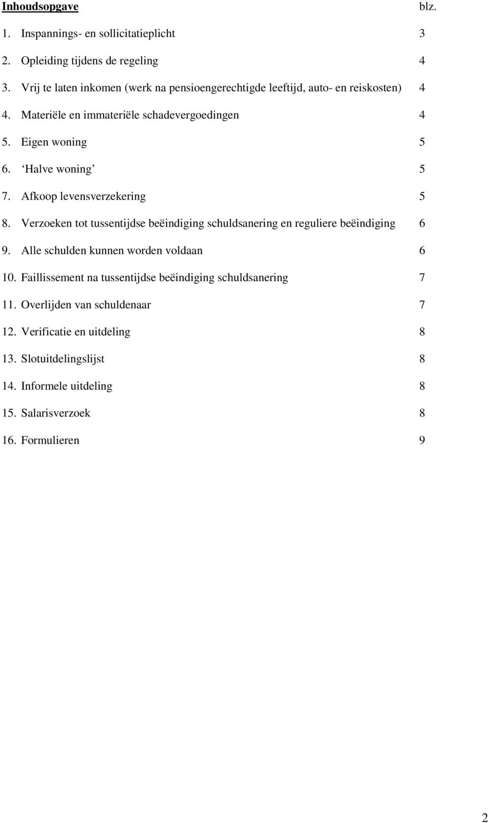 Halve woning 5 7. Afkoop levensverzekering 5 8. Verzoeken tot tussentijdse beëindiging schuldsanering en reguliere beëindiging 6 9.