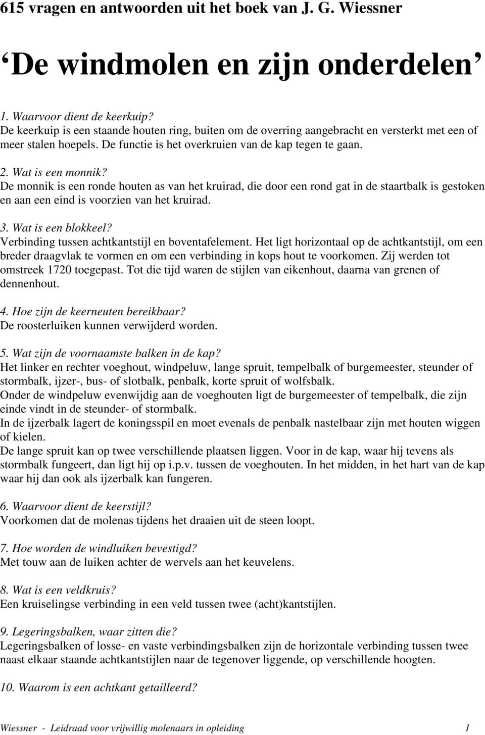 De monnik is een ronde houten as van het kruirad, die door een rond gat in de staartbalk is gestoken en aan een eind is voorzien van het kruirad. 3. Wat is een blokkeel?