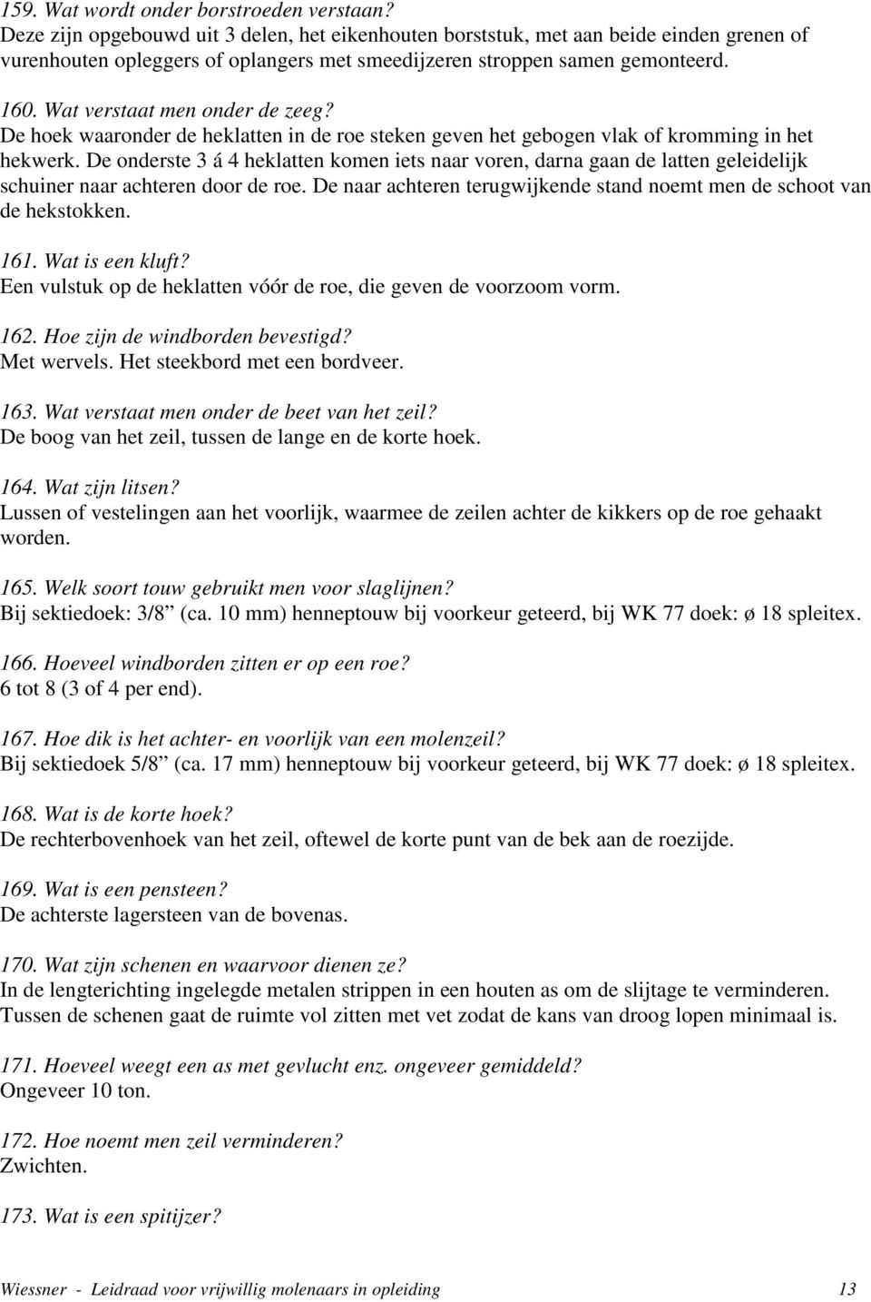 Wat verstaat men onder de zeeg? De hoek waaronder de heklatten in de roe steken geven het gebogen vlak of kromming in het hekwerk.