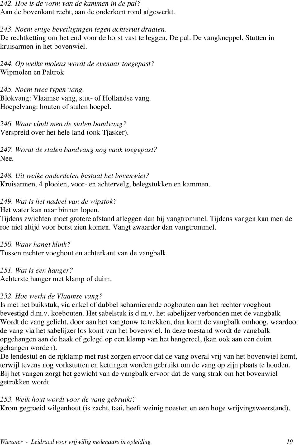 Noem twee typen vang. Blokvang: Vlaamse vang, stut- of Hollandse vang. Hoepelvang: houten of stalen hoepel. 246. Waar vindt men de stalen bandvang? Verspreid over het hele land (ook Tjasker). 247.