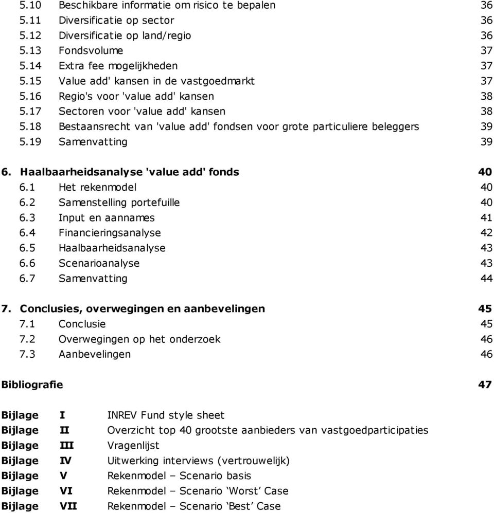 18 Bestaansrecht van 'value add' fondsen voor grote particuliere beleggers 39 5.19 Samenvatting 39 6. Haalbaarheidsanalyse 'value add' fonds 40 6.1 Het rekenmodel 40 6.