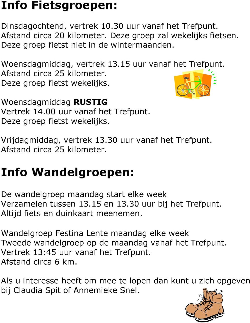 30 uur vanaf het Trefpunt. Afstand circa 25 kilometer. Info Wandelgroepen: De wandelgroep maandag start elke week Verzamelen tussen 13.15 en 13.30 uur bij het Trefpunt.