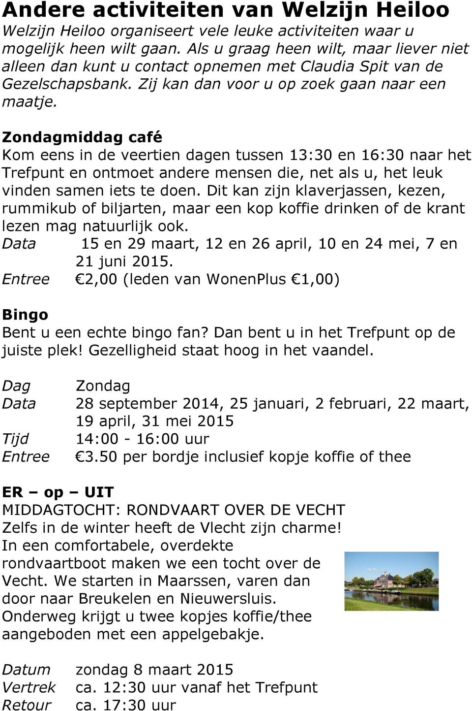 Zondagmiddag café Kom eens in de veertien dagen tussen 13:30 en 16:30 naar het Trefpunt en ontmoet andere mensen die, net als u, het leuk vinden samen iets te doen.