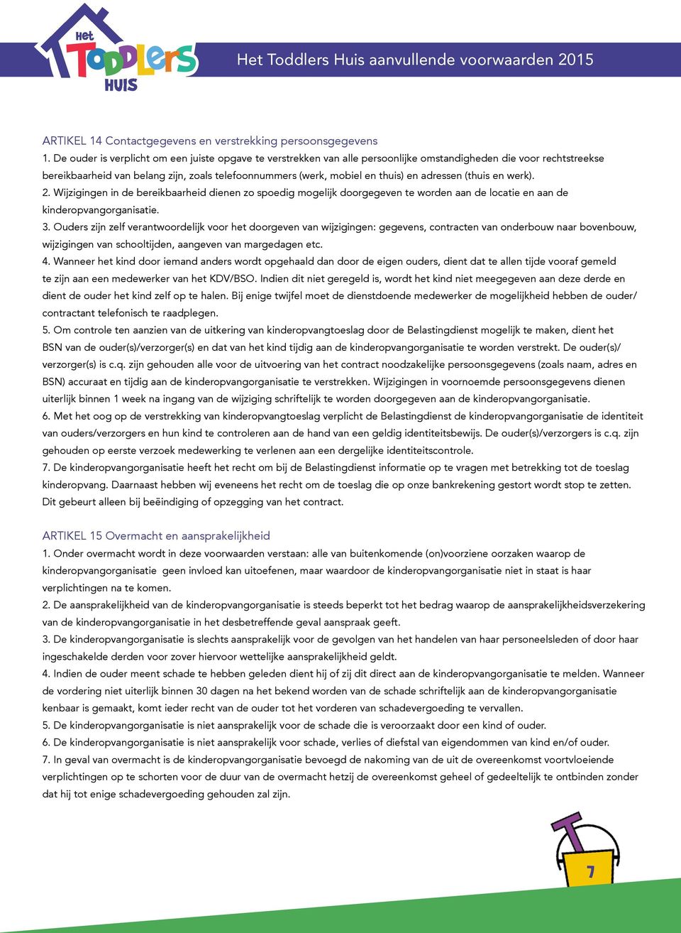 adressen (thuis en werk). 2. Wijzigingen in de bereikbaarheid dienen zo spoedig mogelijk doorgegeven te worden aan de locatie en aan de kinderopvangorganisatie. 3.