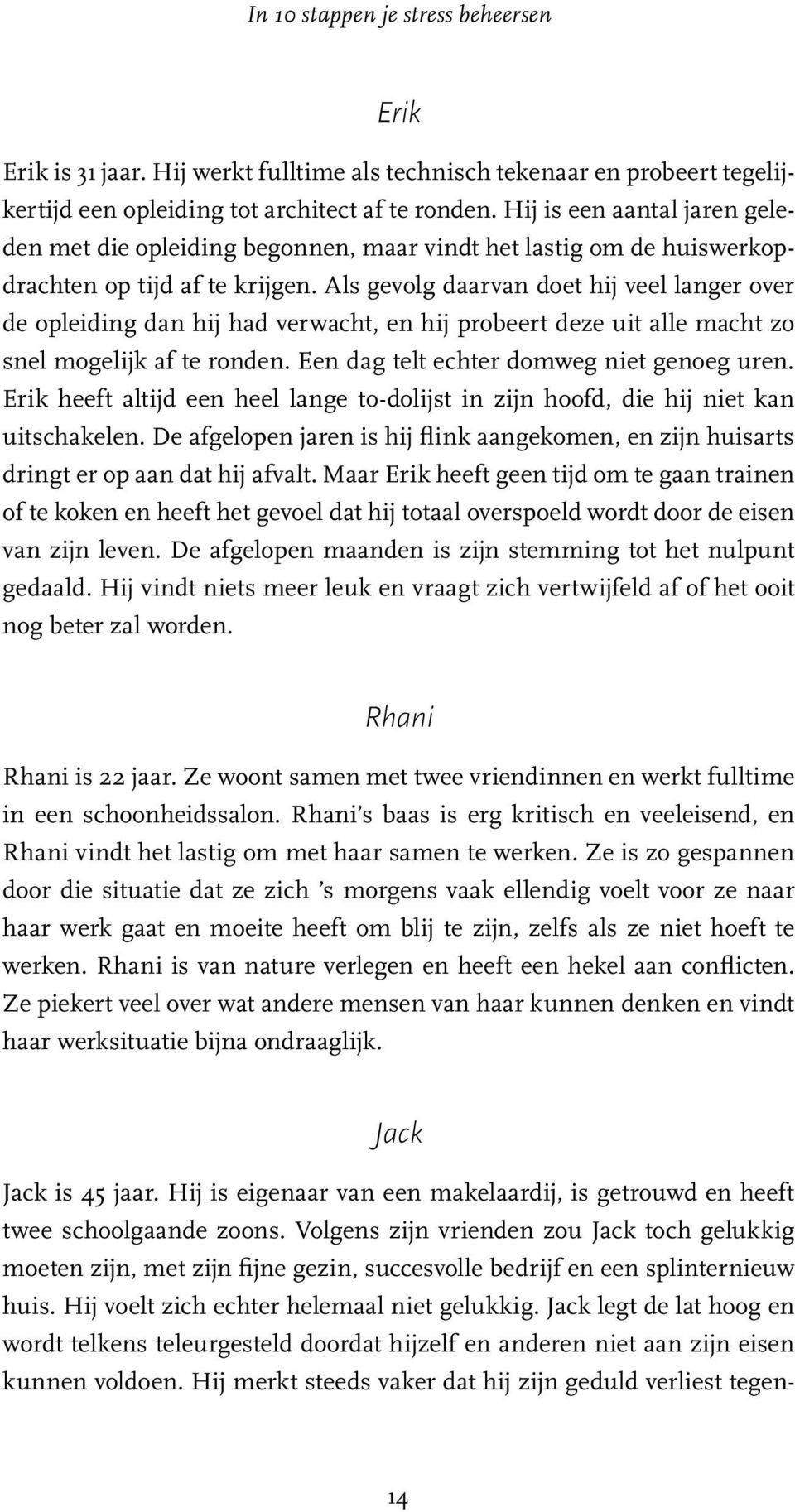 Als gevolg daarvan doet hij veel langer over de opleiding dan hij had verwacht, en hij probeert deze uit alle macht zo snel mogelijk af te ronden. Een dag telt echter domweg niet genoeg uren.