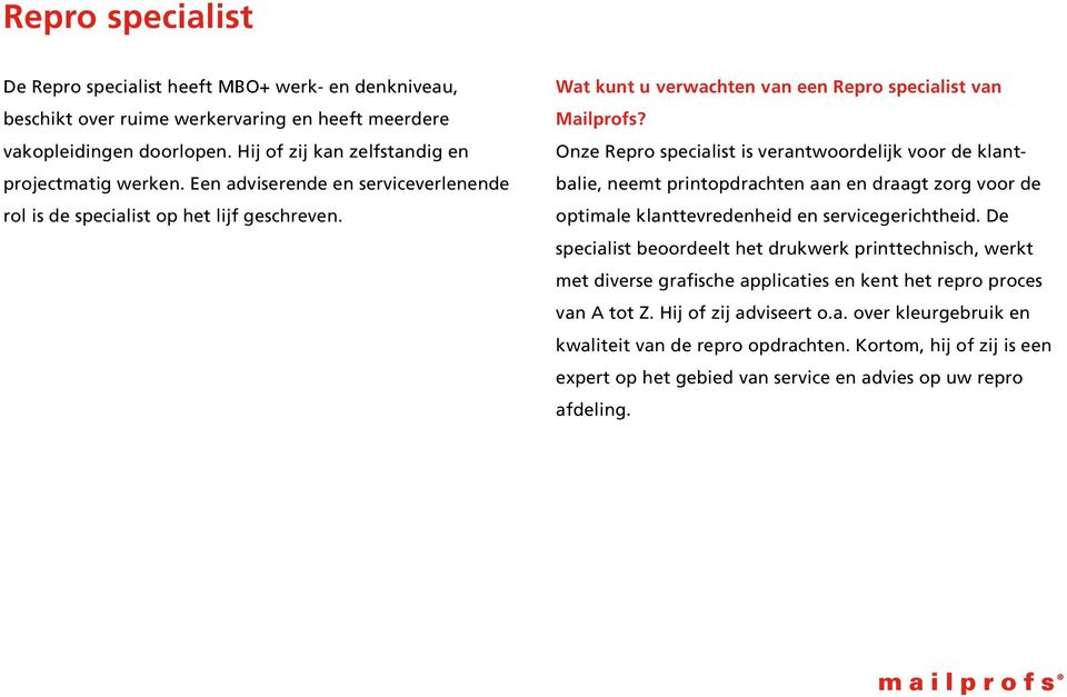 Onze Repro specialist is verantwoordelijk voor de klantbalie, neemt printopdrachten aan en draagt zorg voor de optimale klanttevredenheid en servicegerichtheid.