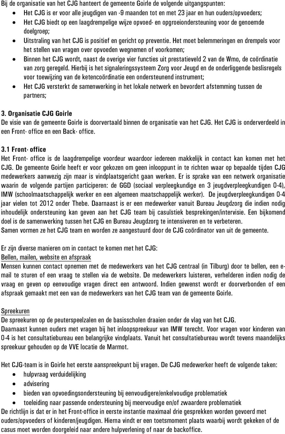 Het moet belemmeringen en drempels voor het stellen van vragen over opvoeden wegnemen of voorkomen; Binnen het CJG wordt, naast de overige vier functies uit prestatieveld 2 van de Wmo, de coördinatie