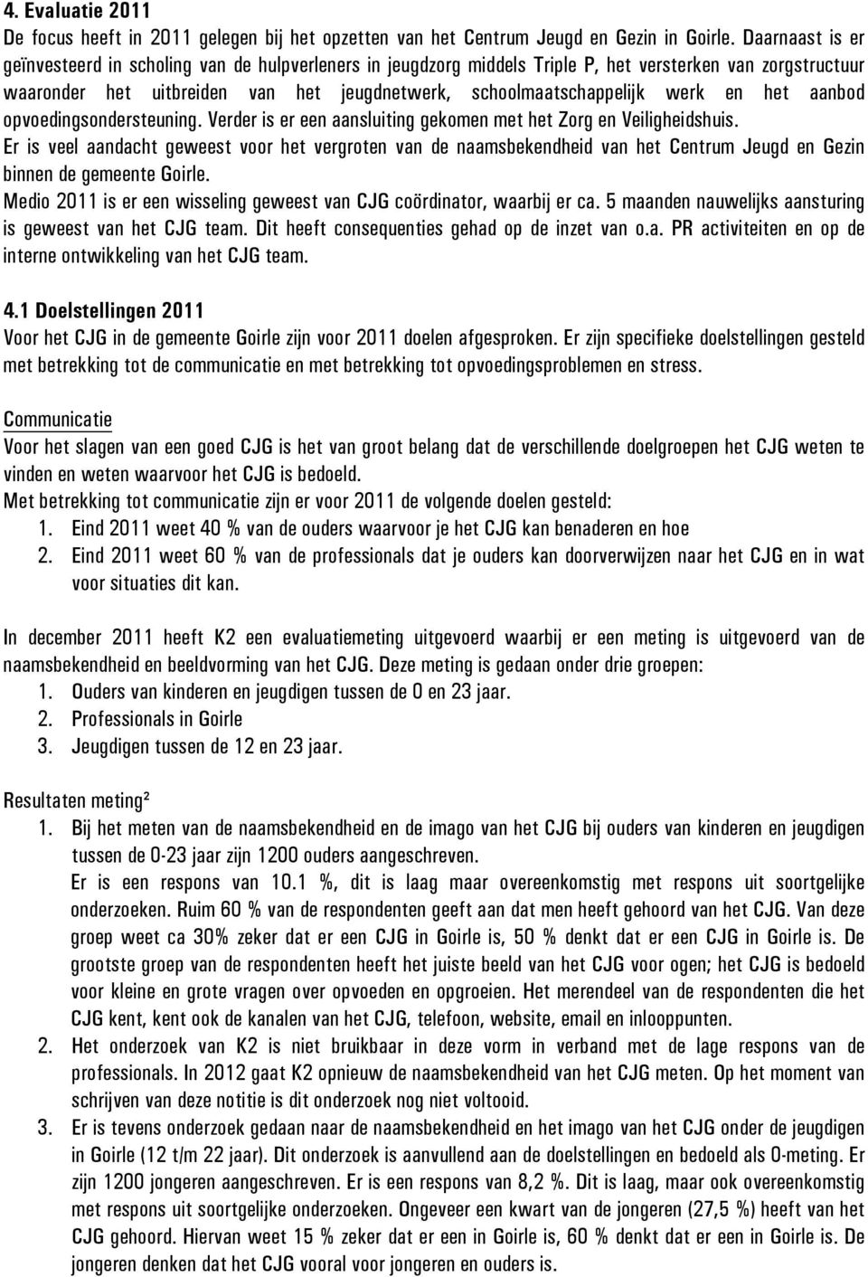 en het aanbod opvoedingsondersteuning. Verder is er een aansluiting gekomen met het Zorg en Veiligheidshuis.