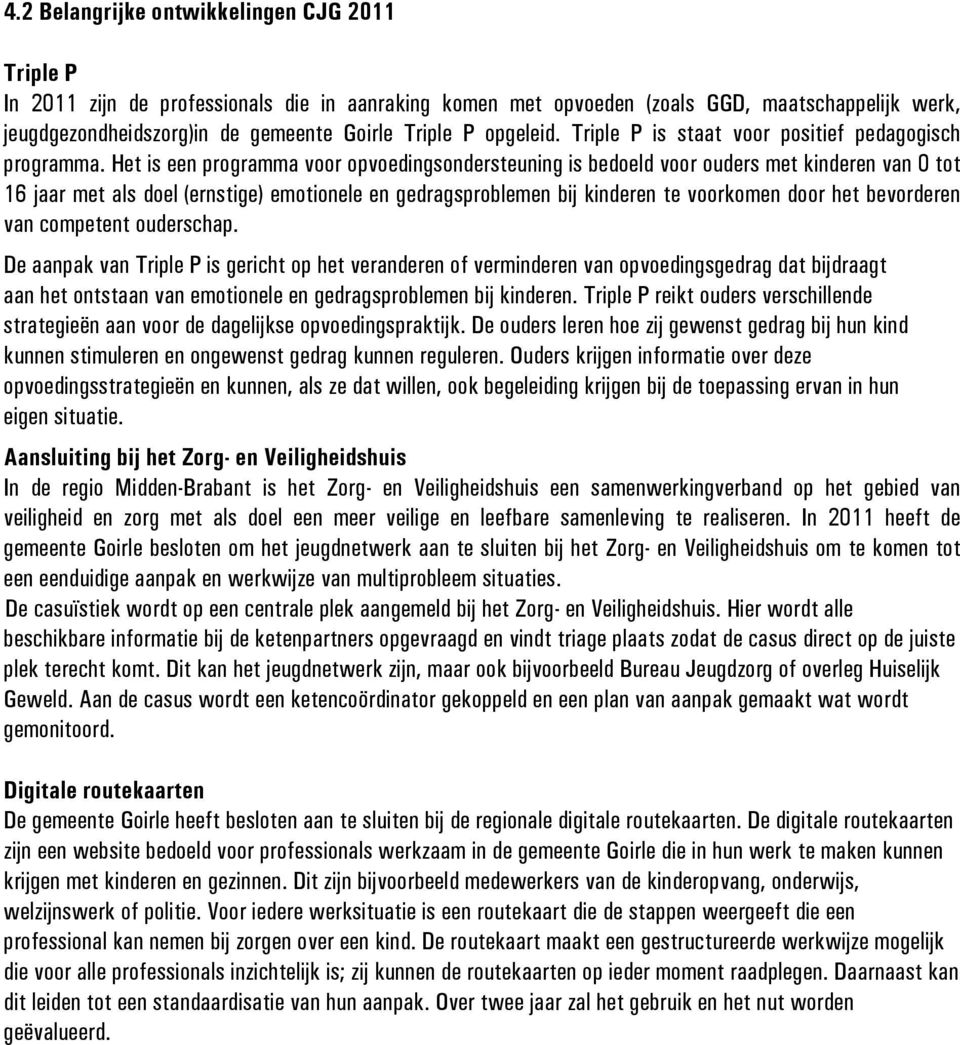 Het is een programma voor opvoedingsondersteuning is bedoeld voor ouders met kinderen van 0 tot 16 jaar met als doel (ernstige) emotionele en gedragsproblemen bij kinderen te voorkomen door het