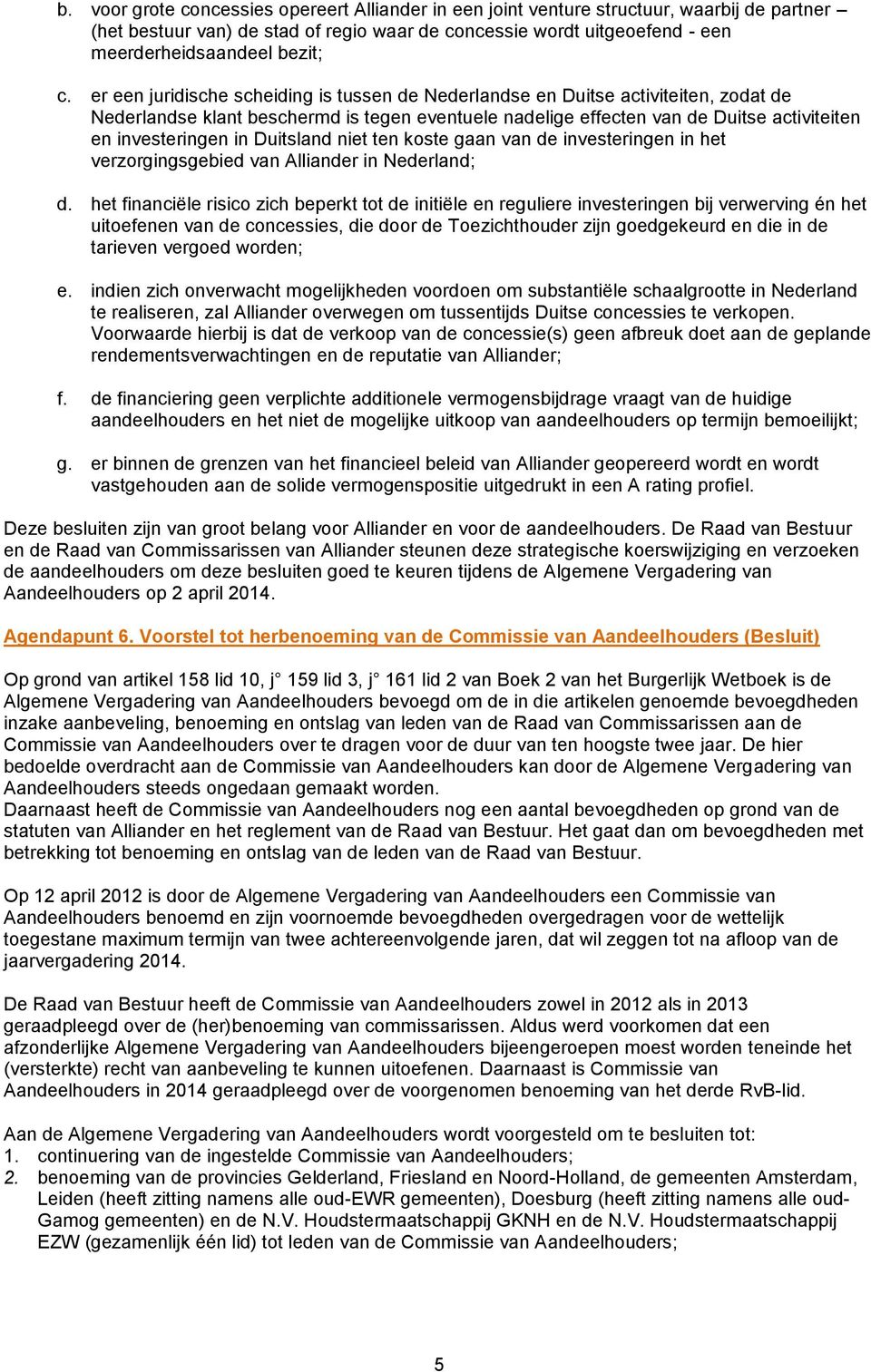 in Duitsland niet ten koste gaan van de investeringen in het verzorgingsgebied van Alliander in Nederland; d.