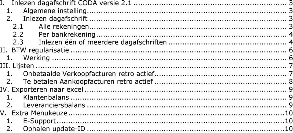 Onbetaalde Verkoopfacturen retro actief... 7 2. Te betalen Aankoopfacturen retro actief... 8 IV. Exporteren naar excel... 9 1.