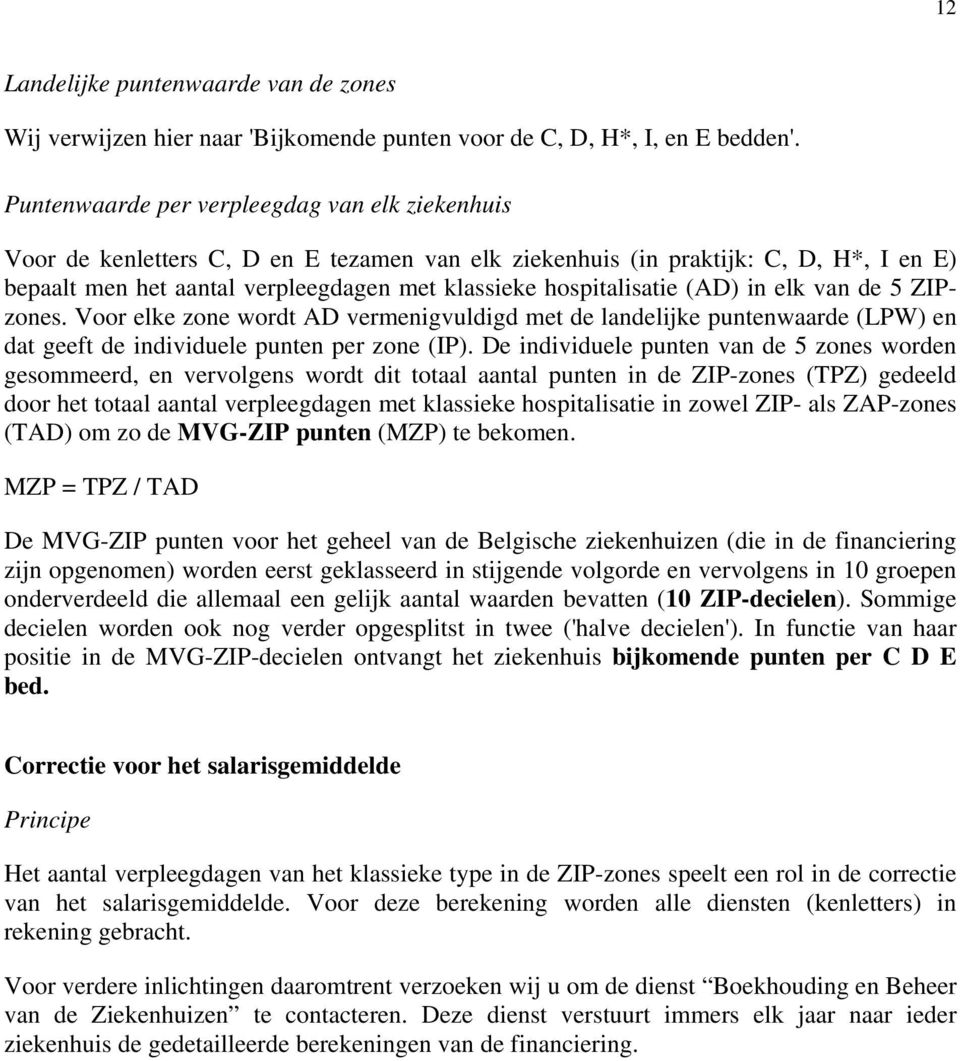 hospitalisatie (AD) in elk van de 5 ZIPzones. Voor elke zone wordt AD vermenigvuldigd met de landelijke puntenwaarde (LPW) en dat geeft de individuele punten per zone (IP).