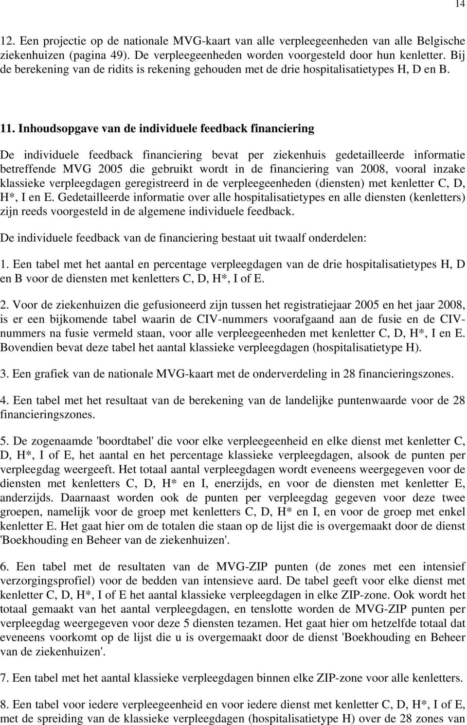 Inhoudsopgave van de individuele feedback financiering De individuele feedback financiering bevat per ziekenhuis gedetailleerde informatie betreffende MVG 2005 die gebruikt wordt in de financiering