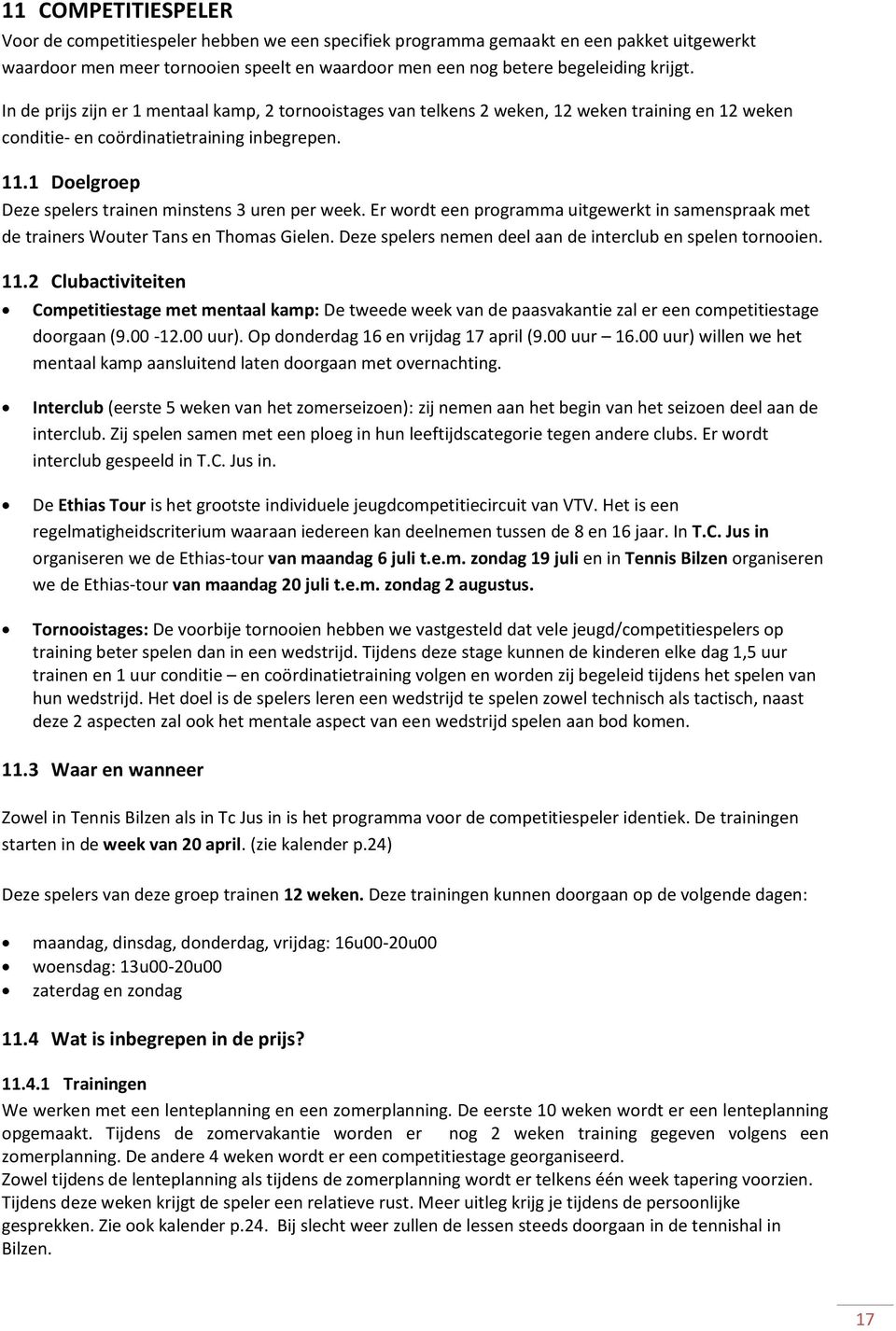 1 Doelgroep Deze spelers trainen minstens 3 uren per week. Er wordt een programma uitgewerkt in samenspraak met de trainers Wouter Tans en Thomas Gielen.