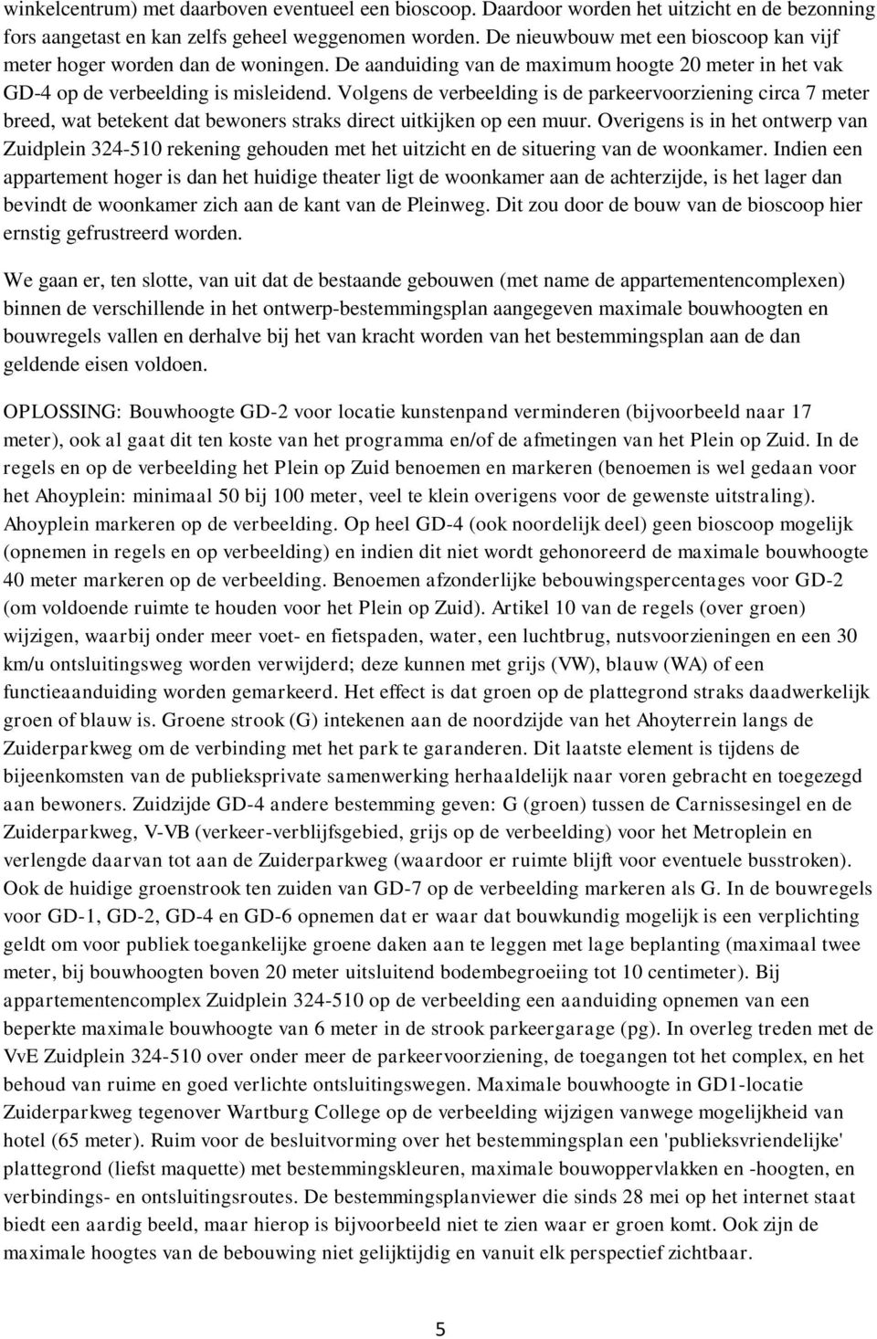 Volgens de verbeelding is de parkeervoorziening circa 7 meter breed, wat betekent dat bewoners straks direct uitkijken op een muur.