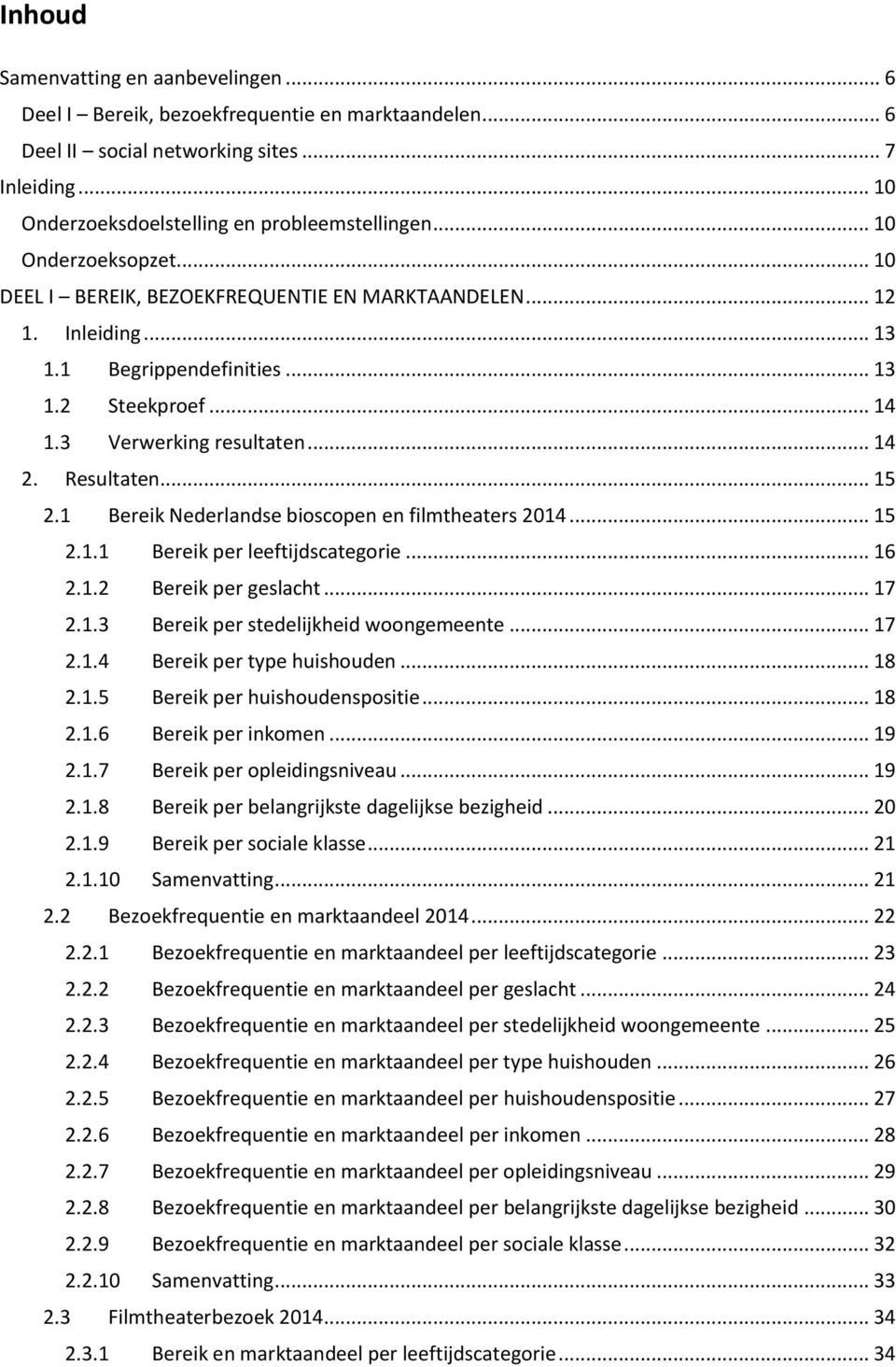 .. 15 2.1 Bereik Nederlandse bioscopen en filmtheaters 2014... 15 2.1.1 Bereik per leeftijdscategorie... 16 2.1.2 Bereik per geslacht... 17 2.1.3 Bereik per stedelijkheid woongemeente... 17 2.1.4 Bereik per type huishouden.