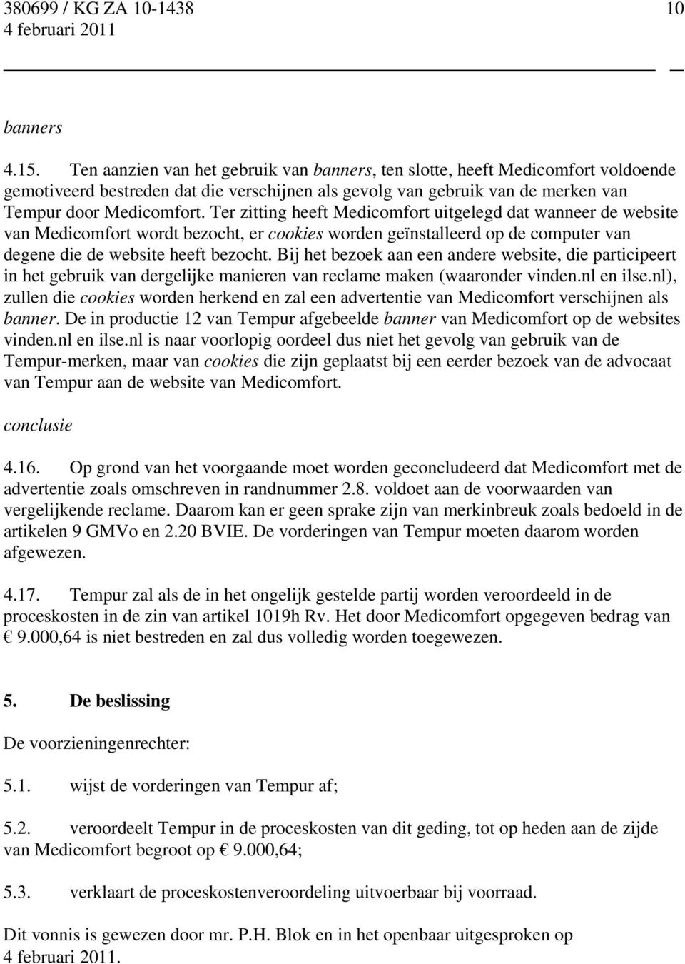 Ter zitting heeft Medicomfort uitgelegd dat wanneer de website van Medicomfort wordt bezocht, er cookies worden geïnstalleerd op de computer van degene die de website heeft bezocht.