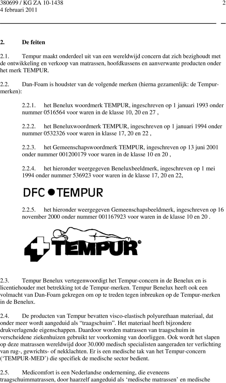 het Benelux woordmerk TEMPUR, ingeschreven op 1 januari 1993 onder nummer 0516564 voor waren in de klasse 10, 20