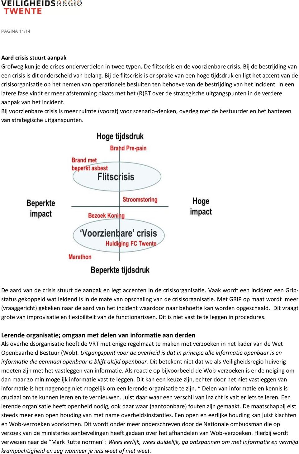 In een latere fase vindt er meer afstemming plaats met het (R)BT over de strategische uitgangspunten in de verdere aanpak van het incident.