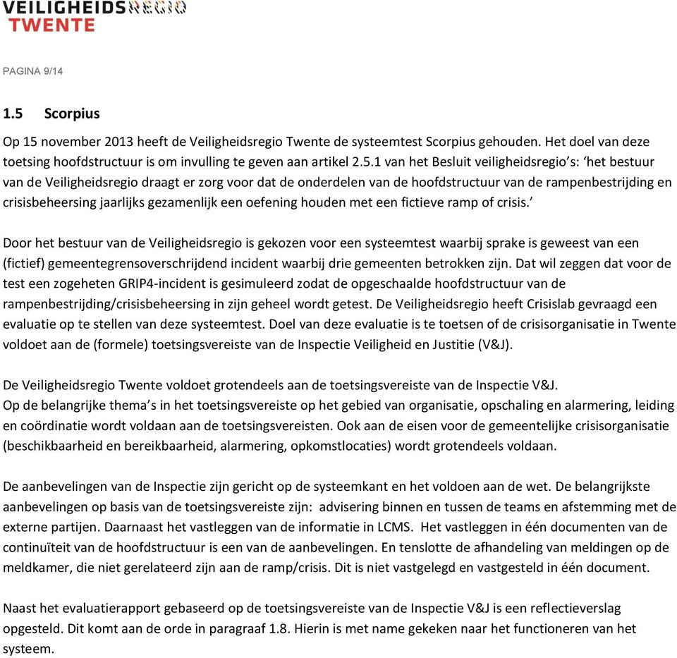 november 2013 heeft de Veiligheidsregio Twente de systeemtest Scorpius gehouden. Het doel van deze toetsing hoofdstructuur is om invulling te geven aan artikel 2.5.