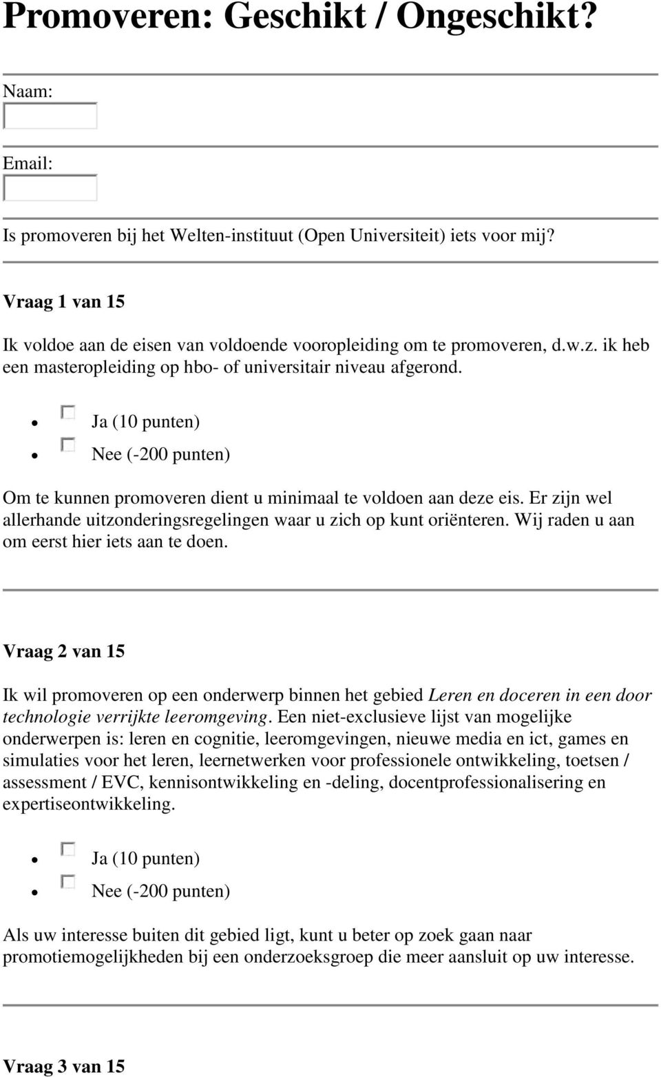 Om te kunnen promoveren dient u minimaal te voldoen aan deze eis. Er zijn wel allerhande uitzonderingsregelingen waar u zich op kunt oriënteren. Wij raden u aan om eerst hier iets aan te doen.