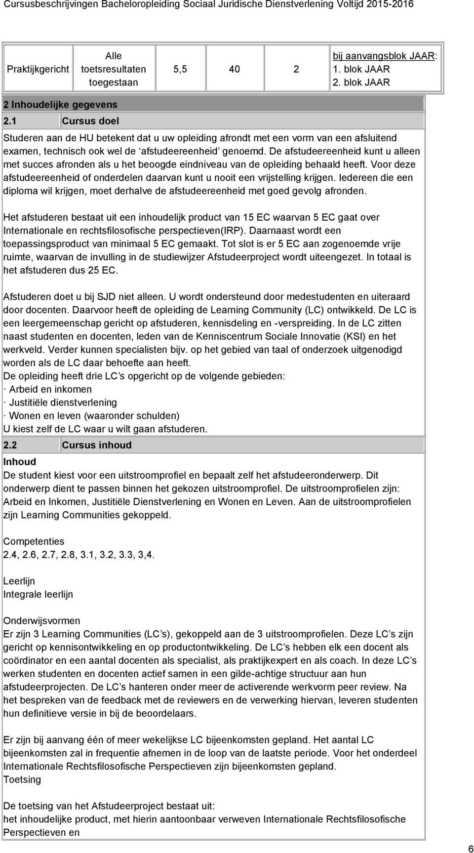 De afstudeereenheid kunt u alleen met succes afronden als u het beoogde eindniveau van de opleiding behaald heeft.