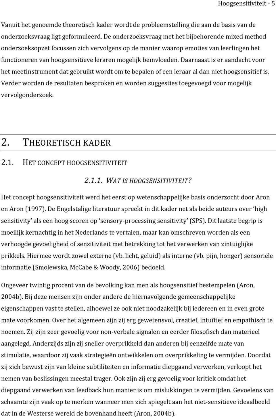 beïnvloeden. Daarnaast is er aandacht voor het meetinstrument dat gebruikt wordt om te bepalen of een leraar al dan niet hoogsensitief is.